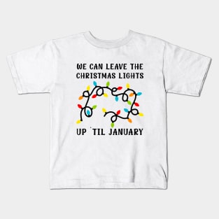 We Can Leave The Christmas Lights Up Til January Kids T-Shirt